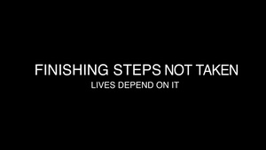 Finishing the steps not taken, lives depend on it