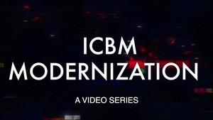 AFGSC ICBM Modernization Video Series - Part 4