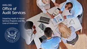 OIG Office of Audit Services | Impacting Health & Human Services Programs and the Lives of Americans