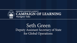 DLA Warfighter Talk with Mr. Seth Green, Deputy Secretary of State for Global Operations