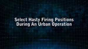 Select Hasty Firing Positions During an Urban Operation