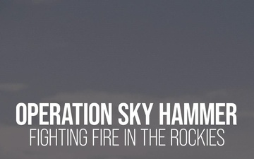 Operation Sky Hammer: Fighting Fire in the Rockies