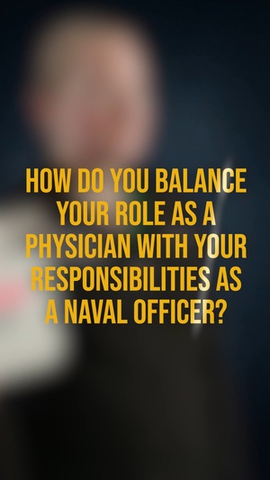 How do you balance your role as a physician with your responsibilities as a naval officer?