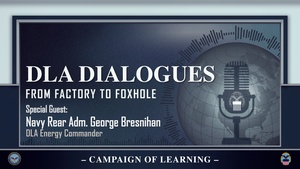 DLA Dialogues: From Factory to Foxhole w/RDML George Bresnihan, Commander, DLA Energy (open caption)