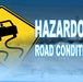 Hazardous road conditions: slow down, drive safe
