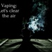 Vaping: Let's clear the air