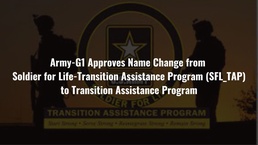 Army-G1 Approves Name Change From Solider for Life-Transition Assistance Program (SFL-TAP) to Transition Assistance Program
