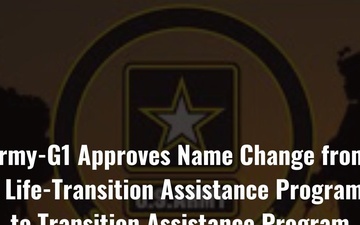 Army-G1 Approves Name Change From Solider for Life-Transition Assistance Program (SFL-TAP) to Transition Assistance Program