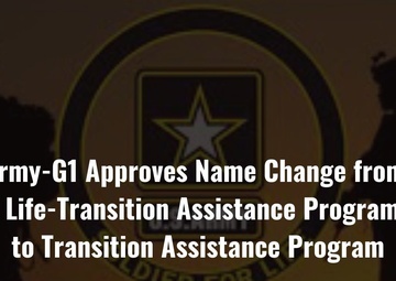 Army-G1 Approves Name Change From Solider for Life-Transition Assistance Program (SFL-TAP) to Transition Assistance Program