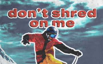 Don't Shred On Me - Winter Sports Safety