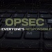 OPSEC is Everyone’s Responsibility