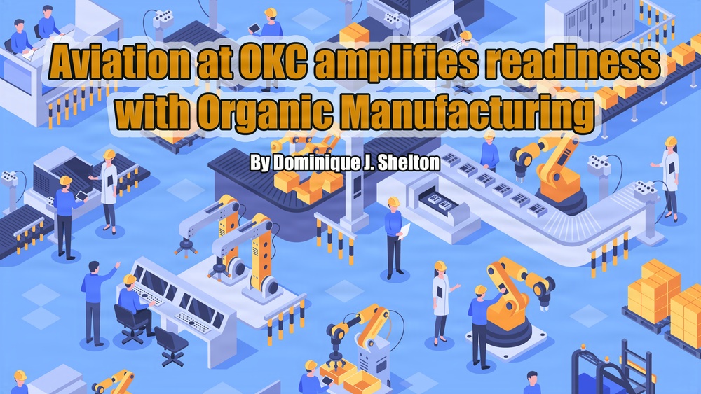Aviation at OKC amplifies readiness with Organic Manufacturing