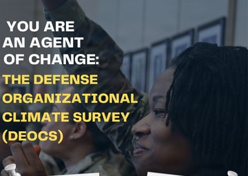 This is a promotional poster for the Defense Organizational Climate Survey (DEOCS) featuring the tagline 'You Are an Agent of Change.' The poster incorporates a collage of four polaroid-style photographs depicting military personnel in various settings, overlaid on a background image of soldiers in camouflage uniforms. The design aims to encourage military members to participate in the survey by showcasing diversity, teamwork, and service.